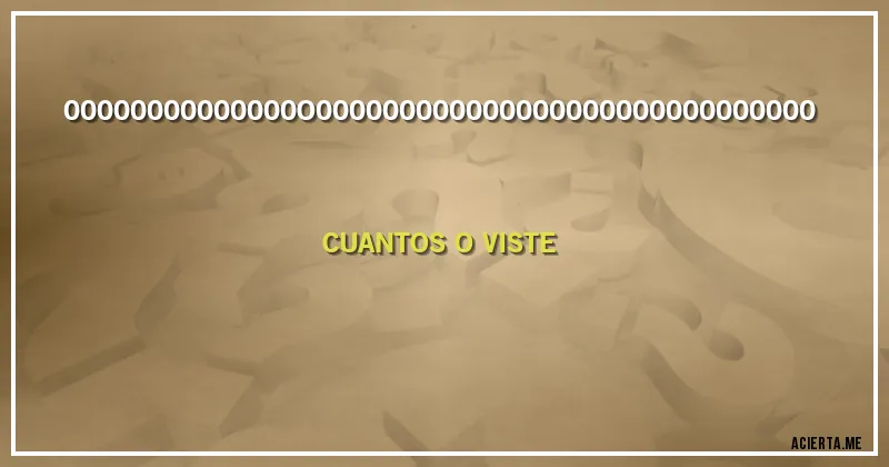 Acertijos - 00000000000000O000000000000000000000000000000 CUANTOS O VISTE