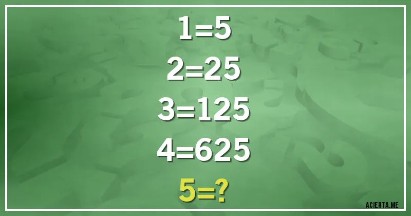 Acertijos - 1=5
2=25
3=125
4=625
5=?