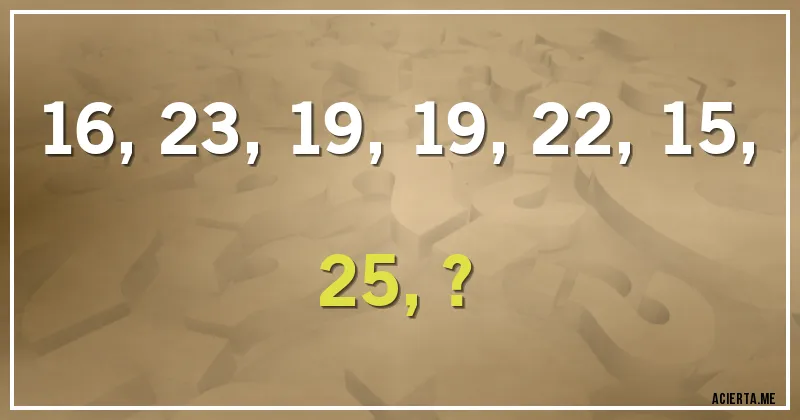 Acertijos - 16, 23, 19, 19, 22, 15, 25, ?