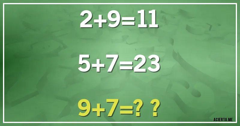 Acertijos - 2+9=11
5+7=23
9+7=??