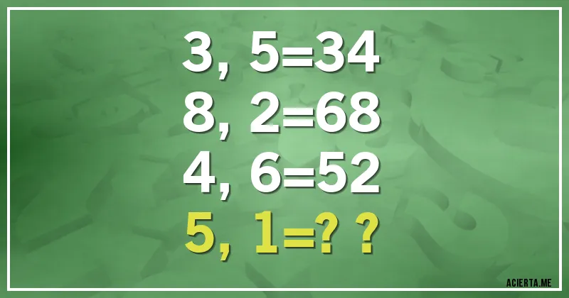 Acertijos - 3,5=34
8,2=68
4,6=52
5,1=??