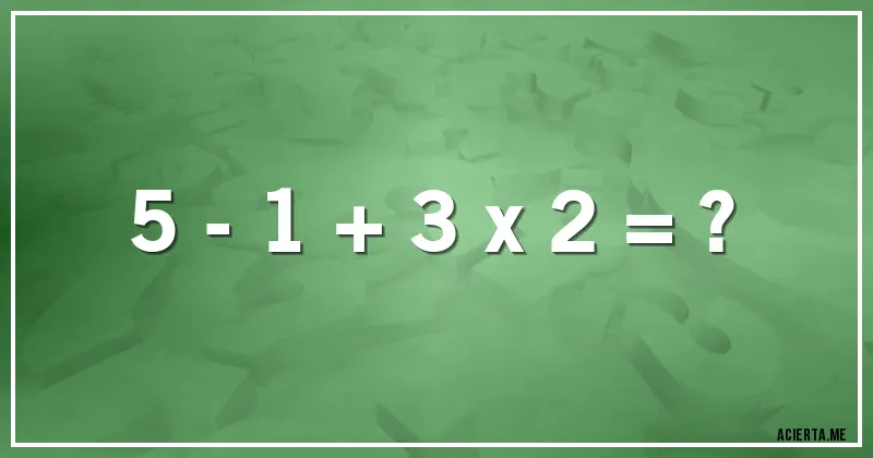 Acertijos - 5 - 1 + 3 x 2 = ?
