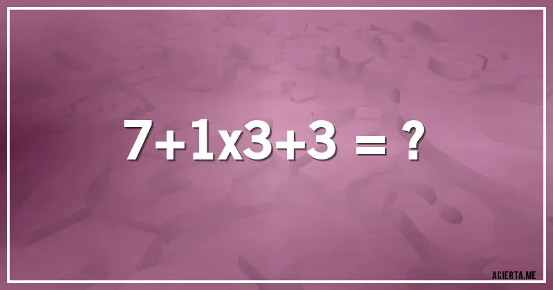 Acertijos - 7+1x3+3 = ?