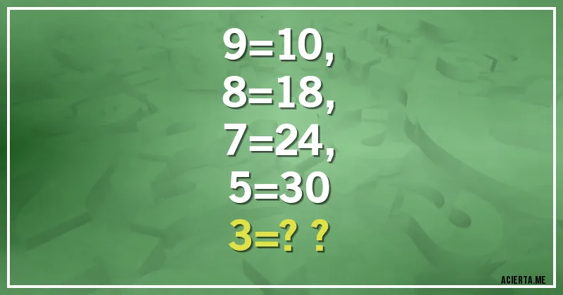 Acertijos - 9=10,
8=18,
7=24,
5=30 
3=??