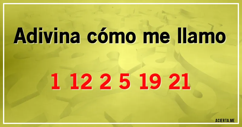 Acertijos - Adivina cómo me llamo 

1 12 2 5 19 21