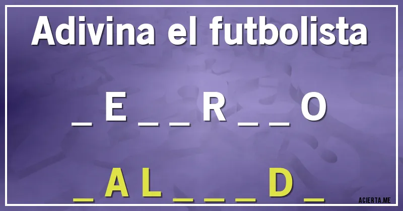 Acertijos - Adivina el futbolista

_ E _ _ R _ _ O
_ A L _ _ _ D _