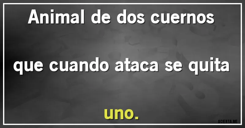 Acertijos - Animal de dos cuernos que cuando ataca se quita uno.