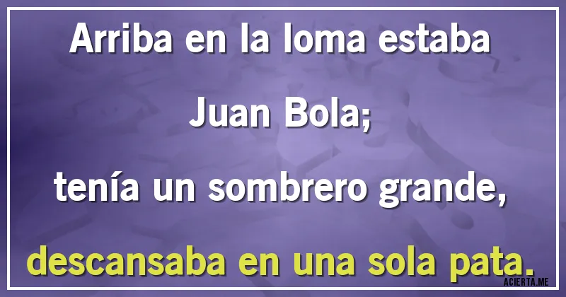 Acertijos - Arriba en la loma estaba Juan Bola;
tenía un sombrero grande,
descansaba en una sola pata.