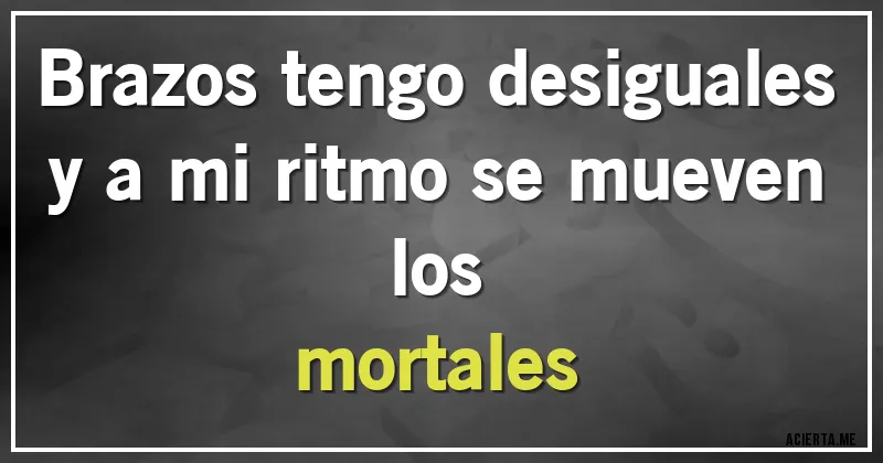 Acertijos - Brazos tengo desiguales 
y a mi ritmo se mueven los
mortales