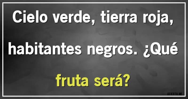 Acertijos - Cielo verde, tierra roja, habitantes negros. ¿Qué fruta será?