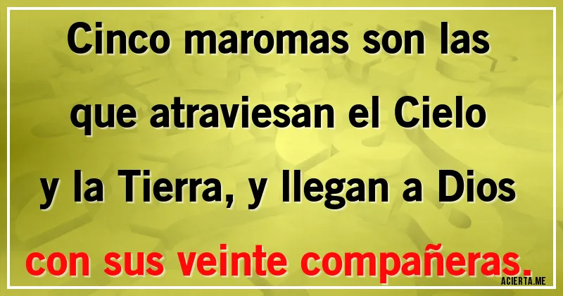 Acertijos - Cinco maromas son las que atraviesan el Cielo y la Tierra, y llegan a Dios con sus veinte compañeras.