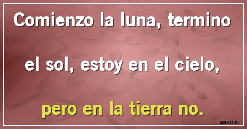 Acertijos - Comienzo la luna, termino el sol, estoy en el cielo, pero en la tierra no.