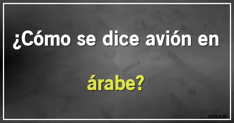 Acertijos - ¿Cómo se dice avión en árabe?