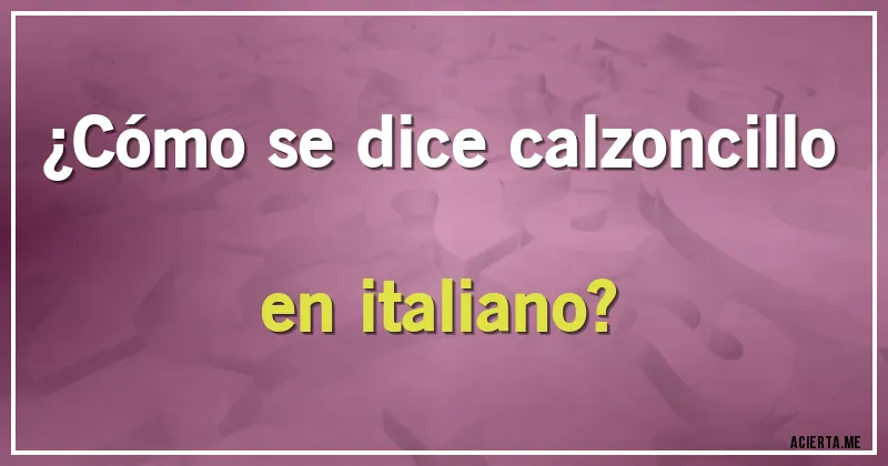 Acertijos - ¿Cómo se dice calzoncillo en italiano?
