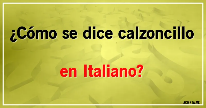 Acertijos - ¿Cómo se dice calzoncillo en Italiano?