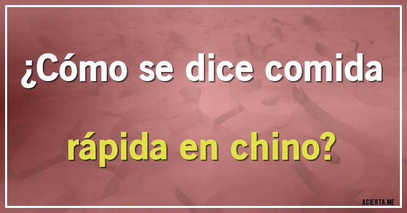 Acertijos - ¿Cómo se dice comida rápida en chino?