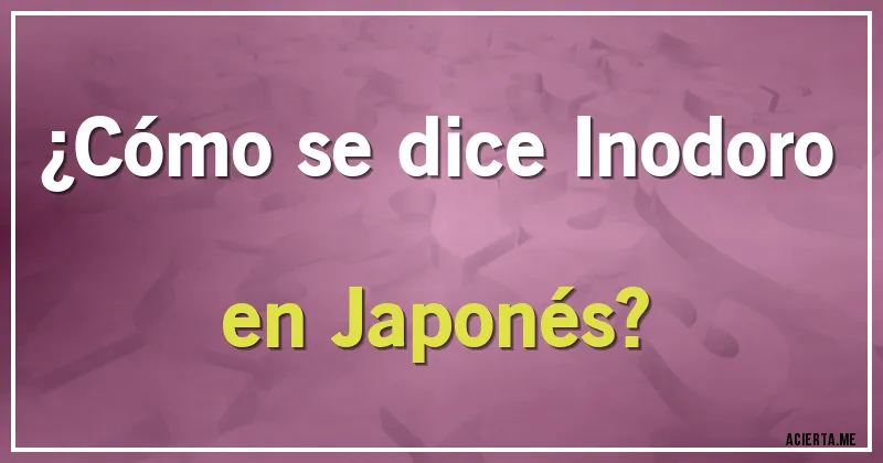 Acertijos - ¿Cómo se dice Inodoro en Japonés?