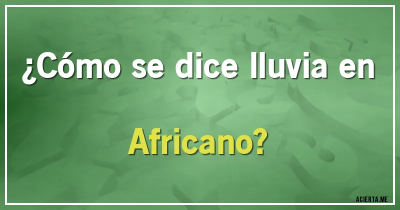 Acertijos - ¿Cómo se dice lluvia en Africano?