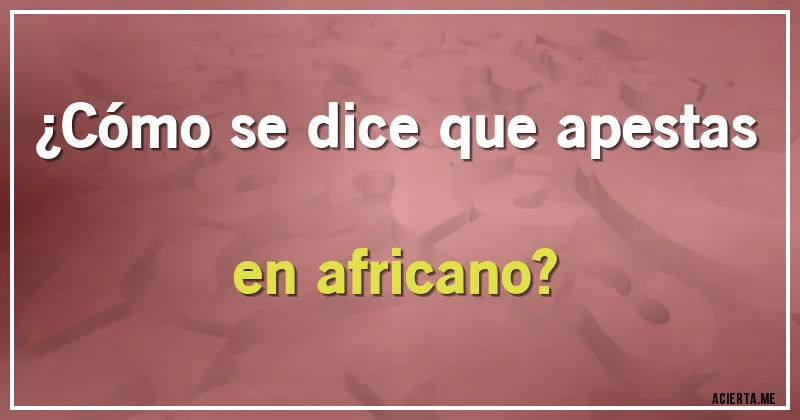 Acertijos - ¿Cómo se dice que apestas en africano?