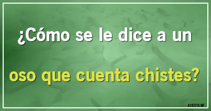 Acertijos - ¿Cómo se le dice a un oso que cuenta chistes?