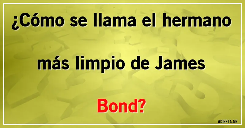 Acertijos - ¿Cómo se llama el hermano más limpio de James Bond?