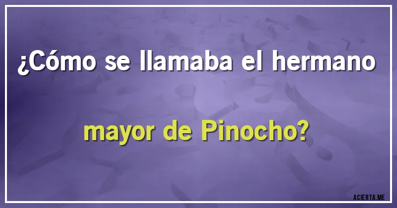 Acertijos - ¿Cómo se llamaba el hermano mayor de Pinocho?