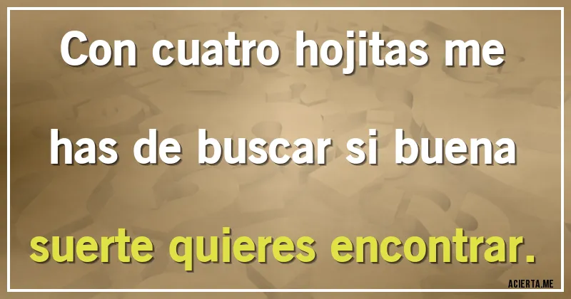 Acertijos - Con cuatro hojitas me has de buscar si buena suerte quieres encontrar.
