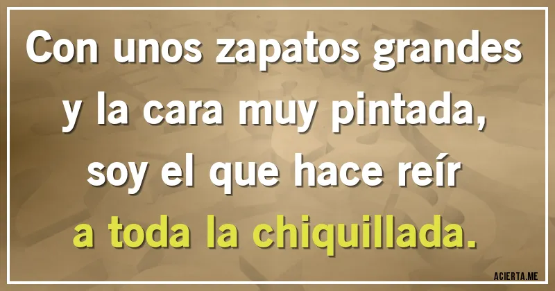 Acertijos - Con unos zapatos grandes
y la cara muy pintada,
soy el que hace reír
a toda la chiquillada.