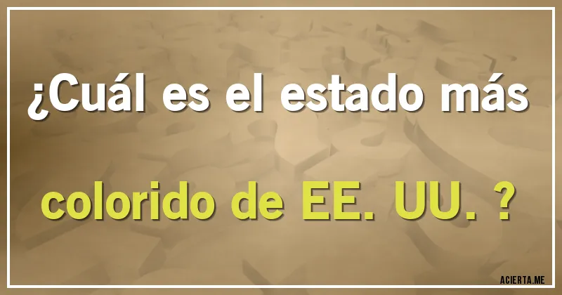Acertijos - ¿Cuál es el estado más colorido de EE. UU.?