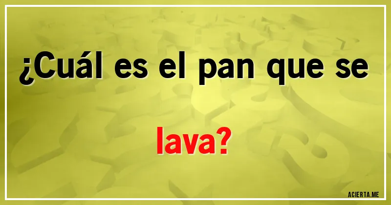Acertijos - ¿Cuál es el pan que se lava?