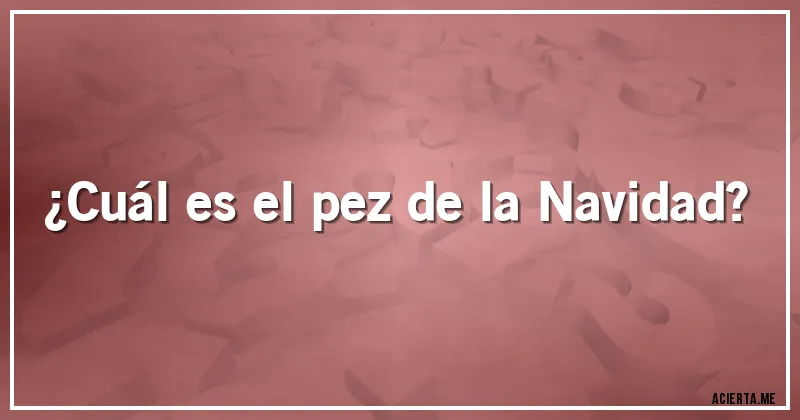 Acertijos - ¿Cuál es el pez de la Navidad?
