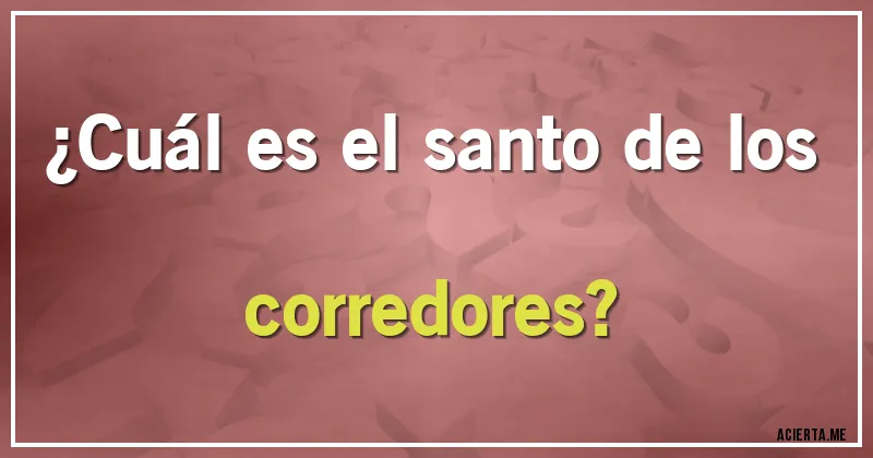 Acertijos - ¿Cuál es el santo de los corredores?