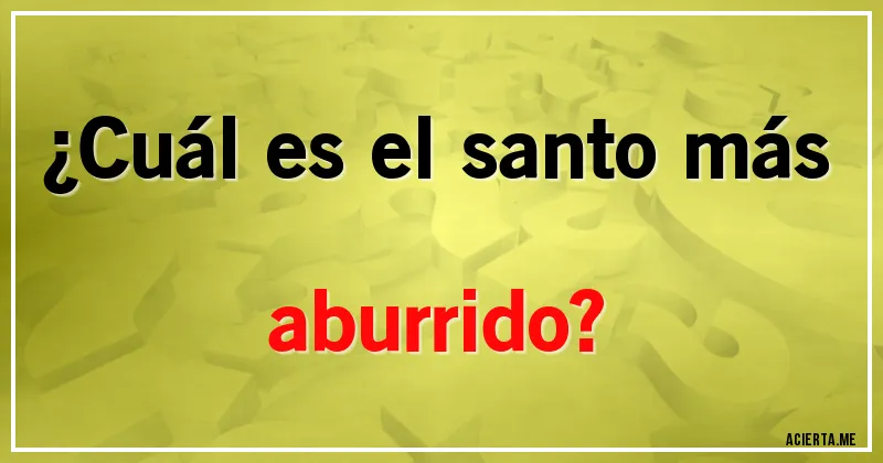 Acertijos - ¿Cuál es el santo más aburrido?