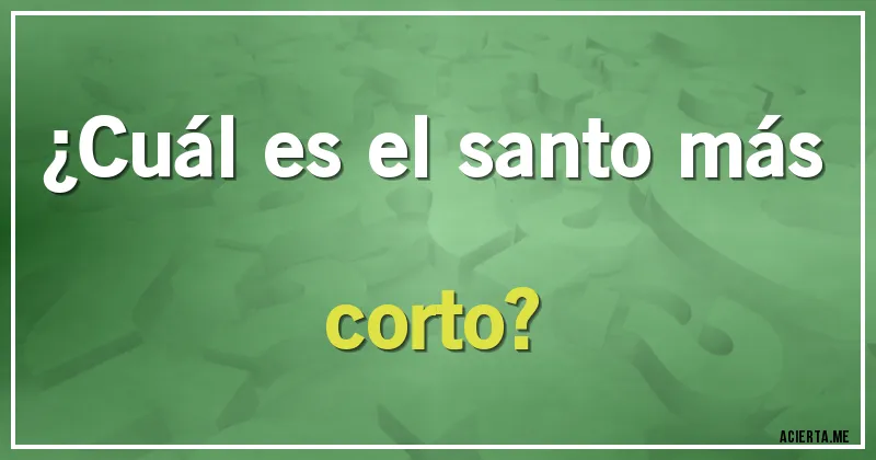 Acertijos - ¿Cuál es el santo más corto?