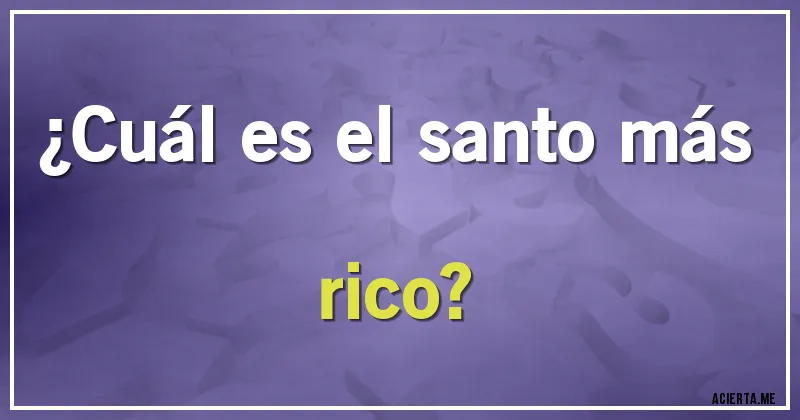 Acertijos - ¿Cuál es el santo más rico?