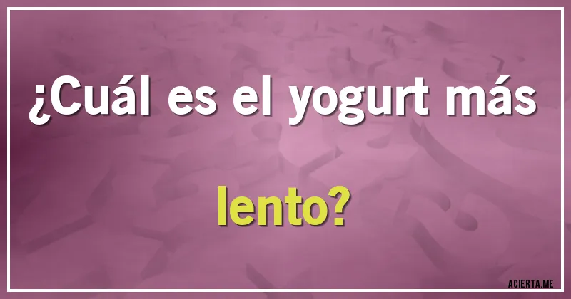 Acertijos - ¿Cuál es el yogurt más lento?