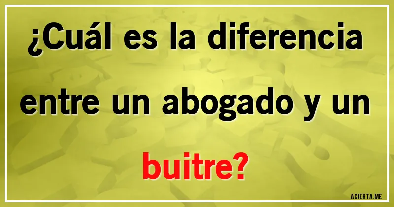 Acertijos - ¿Cuál es la diferencia entre un abogado y un buitre?