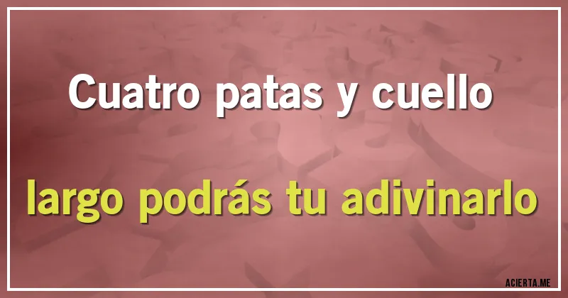 Acertijos - Cuatro patas y cuello largo podrás tu adivinarlo