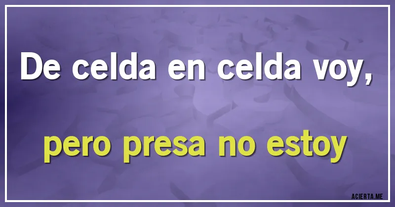 Acertijos - De celda en celda voy,
pero presa no estoy