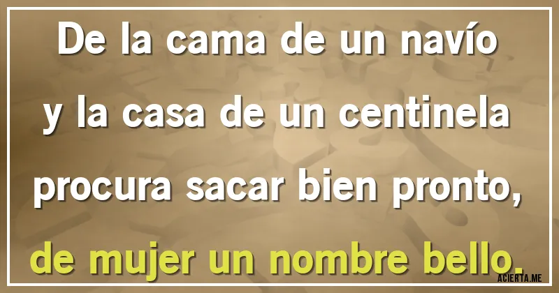 Acertijos - De la cama de un navío
y la casa de un centinela
procura sacar bien pronto,
de mujer un nombre bello.