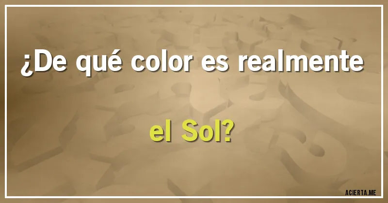 Acertijos - ¿De qué color es realmente el Sol?