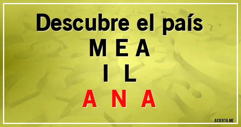 Acertijos - Descubre el país

M  E  A
    I   L
A   N   A