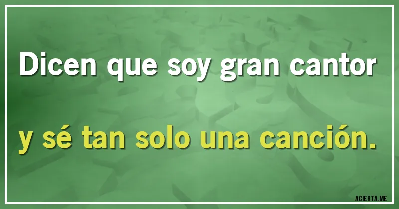 Acertijos - Dicen que soy gran cantor y sé tan solo una canción.