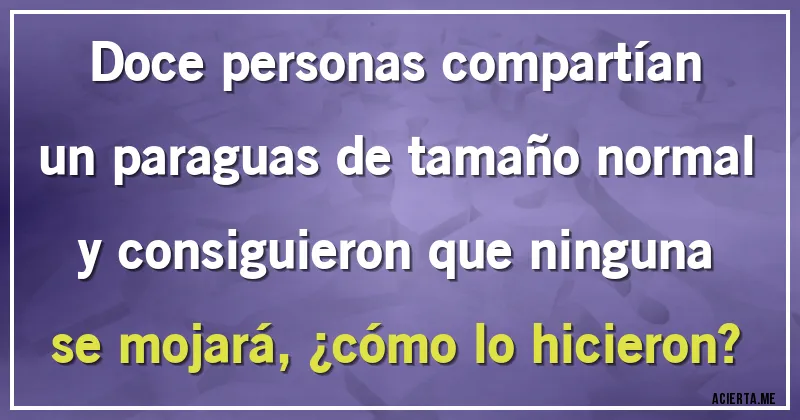 Acertijos - Doce personas compartían un paraguas de tamaño normal y consiguieron que ninguna se mojará, ¿cómo lo hicieron?