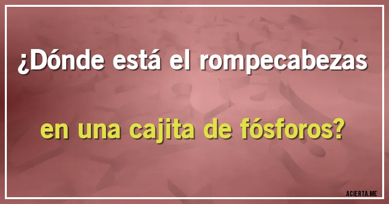 Acertijos - ¿Dónde está el rompecabezas en una cajita de fósforos?