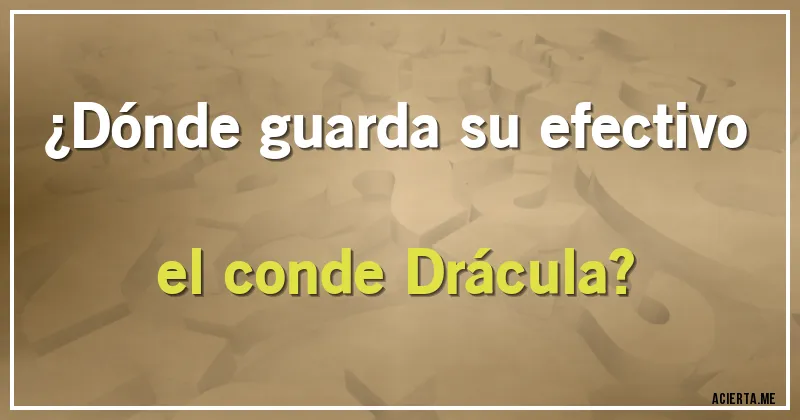 Acertijos - ¿Dónde guarda su efectivo el conde Drácula?