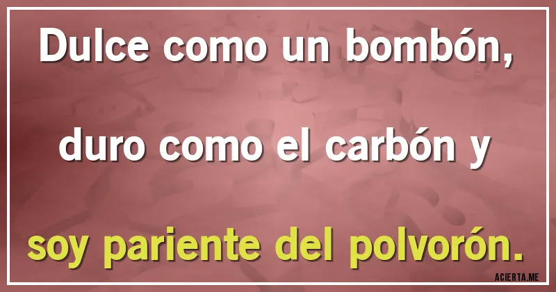 Acertijos - Dulce como un bombón, duro como el carbón y soy pariente del polvorón.