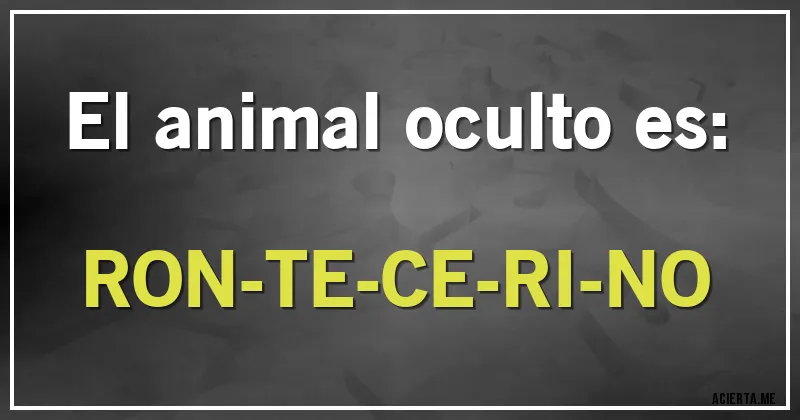 Acertijos - El animal oculto es:

RON-TE-CE-RI-NO