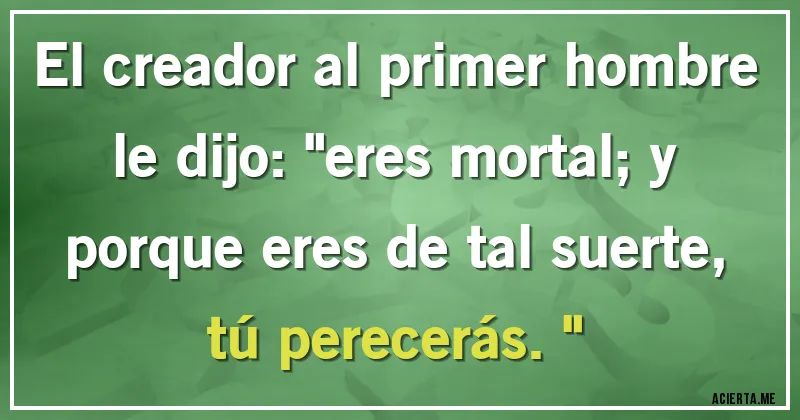 Acertijos - El creador al primer hombre le dijo: 