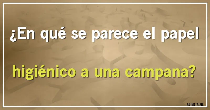 Acertijos - ¿En qué se parece el papel higiénico a una campana?